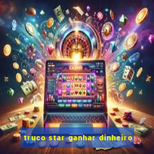 truco star ganhar dinheiro